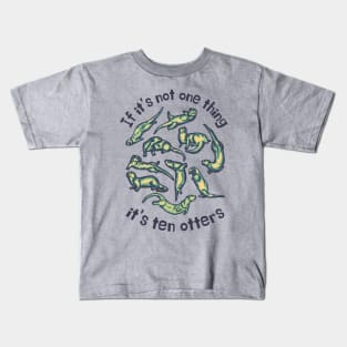 If It's Not One Thing It's Ten Otters Kids T-Shirt